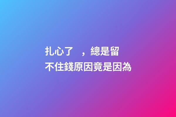 扎心了，總是留不住錢原因竟是因為..